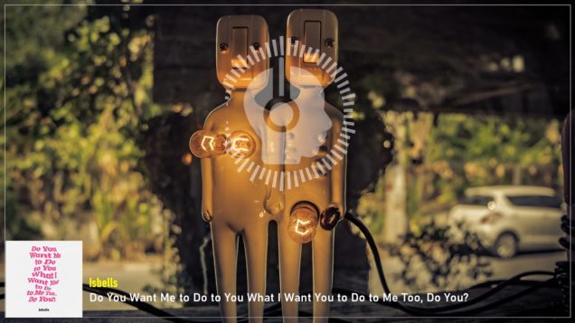 headphonik – Isbells – Do You Want Me to Do to You What I Want You to Do to Me Too, Do You?